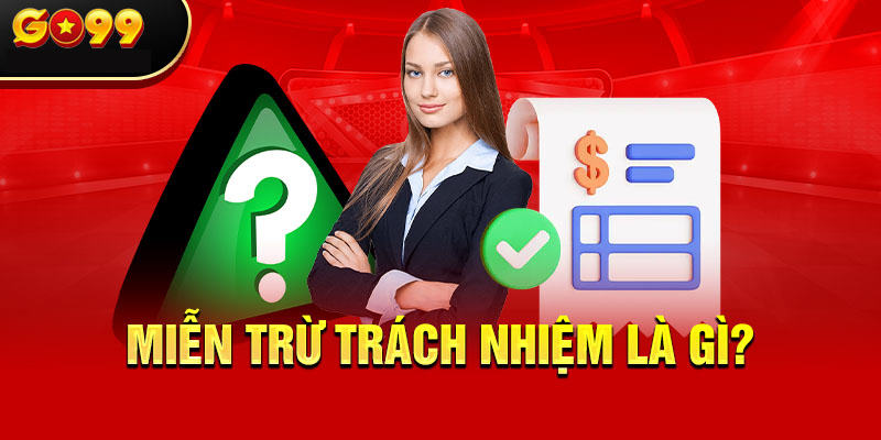 Miễn trừ trách nhiệm là chính sách quan trọng tại GO99